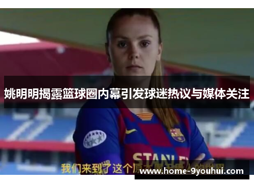 姚明明揭露篮球圈内幕引发球迷热议与媒体关注