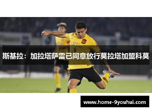 斯基拉：加拉塔萨雷已同意放行莫拉塔加盟科莫