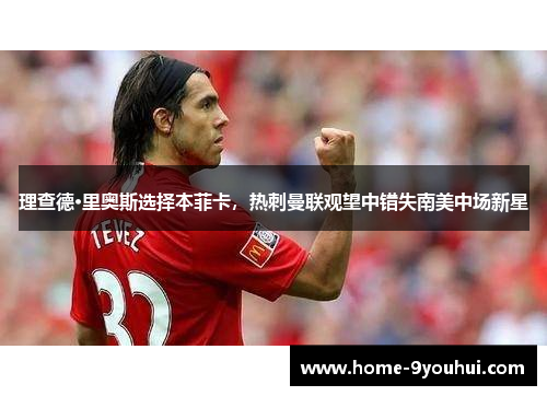 理查德·里奥斯选择本菲卡，热刺曼联观望中错失南美中场新星